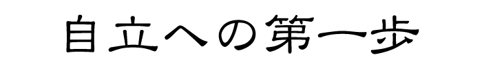 自立への第一歩
